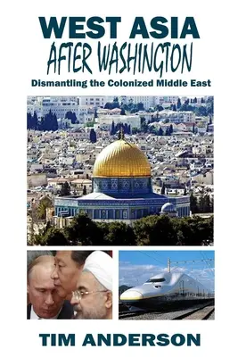 Westasien nach Washington: Die Demontage des kolonisierten Nahen Ostens - West Asia After Washington: Dismantling the Colonized Middle East