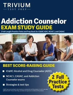 Addiction Counselor Exam Study Guide: 2 ausführliche Übungstests und Vorbereitungsbuch für IC&RC ADC, NCAC I und CASAC - Addiction Counselor Exam Study Guide: 2 Full-Length Practice Tests and Prep Book for IC&RC ADC, NCAC I, and CASAC