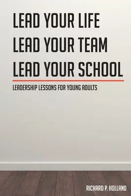 Leadership Lessons for Young Adults: Führe dein Leben Führe dein Team Führe deine Schule - Leadership Lessons for Young Adults: Lead your Life Lead your Team Lead your School