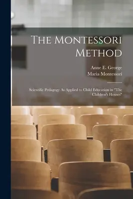 Die Montessori-Methode: Wissenschaftliche Pädagogik, angewandt auf die Kindererziehung in den Children's Houses - The Montessori Method: Scientific Pedagogy As Applied to Child Education in The Children's Houses