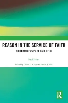 Die Vernunft im Dienst des Glaubens: Gesammelte Aufsätze von Paul Helm - Reason in the Service of Faith: Collected Essays of Paul Helm