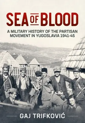 Ein Meer von Blut: Eine Militärgeschichte der Partisanenbewegung in Jugoslawien 1941-45 - Sea of Blood: A Military History of the Partisan Movement in Yugoslavia 1941-45