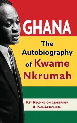 Ghana: Die Autobiographie von Kwame Nkrumah - Ghana: The Autobiography of Kwame Nkrumah