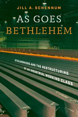 So geht es Bethlehem: Stahlarbeiter und die Umstrukturierung einer industriellen Arbeiterklasse - As Goes Bethlehem: Steelworkers and the Restructuring of an Industrial Working Class