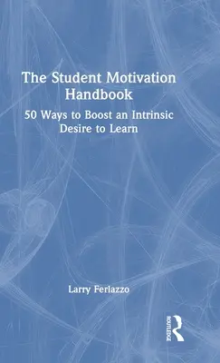 Das Handbuch zur Schülermotivation: 50 Wege zur Steigerung der intrinsischen Lust am Lernen - The Student Motivation Handbook: 50 Ways to Boost an Intrinsic Desire to Learn