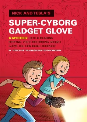 Nick und Teslas Super-Cyborg-Gadget-Handschuh: Ein Rätsel mit einem blinkenden, piepsenden und stimmaufzeichnenden Gadget-Handschuh zum Selberbauen - Nick and Tesla's Super-Cyborg Gadget Glove: A Mystery with a Blinking, Beeping, Voice-Recording Gadget Glove You Can Build Yourself