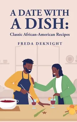 Ein Date mit einem Gericht: Klassische afro-amerikanische Rezepte: Klassische afro-amerikanische Rezepte - A Date with a Dish: Classic African-American Recipes: Classic African-American Recipes