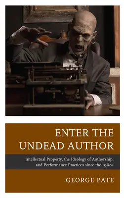 Den untoten Autor betreten: Geistiges Eigentum, die Ideologie der Autorenschaft und die Aufführungspraxis seit den 1960er Jahren - Enter the Undead Author: Intellectual Property, the Ideology of Authorship, and Performance Practices since the 1960s