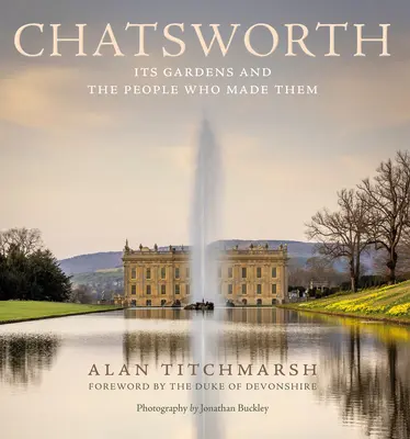 Chatsworth: Seine Gärten und die Menschen, die sie geschaffen haben - Chatsworth: Its Gardens and the People Who Made Them