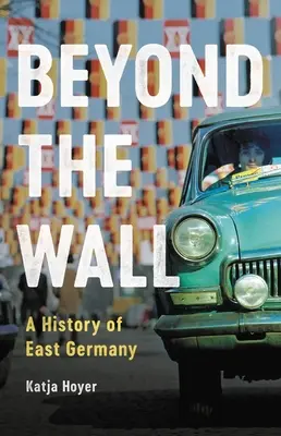 Jenseits der Mauer: Eine Geschichte Ostdeutschlands - Beyond the Wall: A History of East Germany