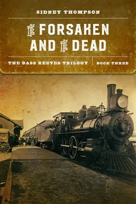 Die Verlassenen und die Toten: Die Bass Reeves Trilogie, Buch drei - The Forsaken and the Dead: The Bass Reeves Trilogy, Book Three