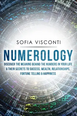 Numerologie: Entdecken Sie die Bedeutung der Zahlen in Ihrem Leben und ihre Geheimnisse für Erfolg, Reichtum, Beziehungen und Wahrsagerei - Numerology: Discover The Meaning Behind The Numbers in Your life & Their Secrets to Success, Wealth, Relationships, Fortune Tellin