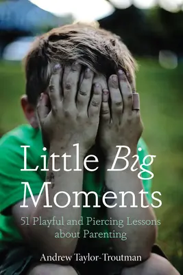 Kleine große Momente: 51 spielerische und durchdringende Lektionen über Elternschaft - Little Big Moments: 51 Playful and Piercing Lessons about Parenting