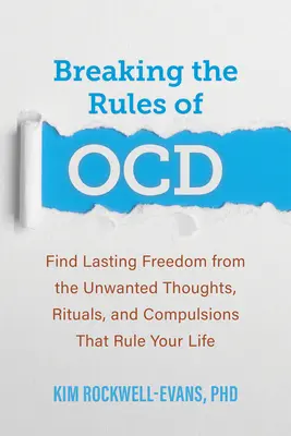 Die Regeln von Ocd brechen: Finden Sie dauerhafte Freiheit von den unerwünschten Gedanken, Ritualen und Zwängen, die Ihr Leben beherrschen - Breaking the Rules of Ocd: Find Lasting Freedom from the Unwanted Thoughts, Rituals, and Compulsions That Rule Your Life