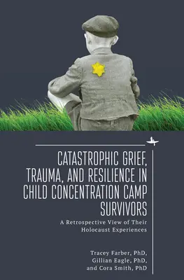 Katastrophentrauer, Trauma und Widerstandsfähigkeit bei Kindern, die ein Konzentrationslager überlebt haben: Eine retrospektive Betrachtung ihrer Holocaust-Erfahrungen - Catastrophic Grief, Trauma, and Resilience in Child Concentration Camp Survivors: A Retrospective View of Their Holocaust Experiences