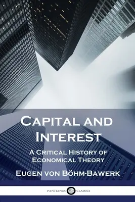 Kapital und Zins: Eine kritische Geschichte der ökonomischen Theorie - Capital and Interest: A Critical History of Economical Theory