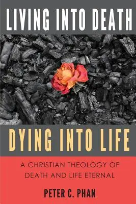 Leben in den Tod, Sterben in das Leben: Eine christliche Theologie des Todes und des ewigen Lebens - Living Into Death, Dying Into Life: A Christian Theology of Death and Life Eternal