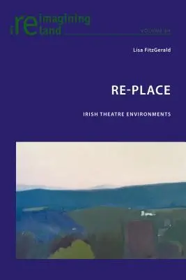 Neu verorten: Irische Theatermilieus - Re-Place: Irish Theatre Environments