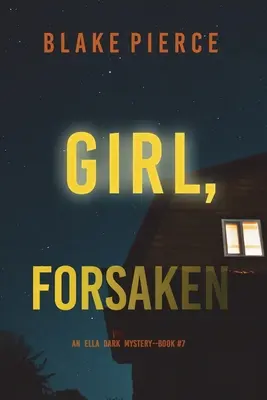 Das verlassene Mädchen (Ein Ella Dark FBI-Spannungsthriller - Buch 7) - Girl, Forsaken (An Ella Dark FBI Suspense Thriller-Book 7)