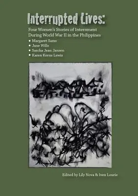 Unterbrochene Leben: Vier Frauengeschichten über die Internierung während des Zweiten Weltkriegs auf den Phillipinen - Interrupted Lives: Four Women's Stories of Internment During WWII in the Phillipines