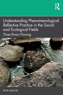 Phänomenologisch-reflexive Praxis im sozialen und ökologischen Bereich verstehen: Drei Flüsse fließen - Understanding Phenomenological Reflective Practice in the Social and Ecological Fields: Three Rivers Flowing