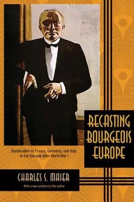 Die Neugestaltung des bürgerlichen Europas: Stabilisierung in Frankreich, Deutschland und Italien im Jahrzehnt nach dem Ersten Weltkrieg - Recasting Bourgeois Europe: Stabilization in France, Germany, and Italy in the Decade After World War I