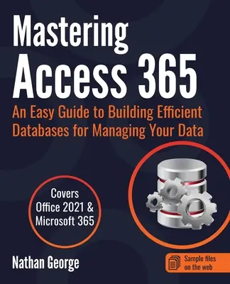 Beherrschen von Access 365: Ein einfacher Leitfaden zum Aufbau effizienter Datenbanken für die Verwaltung Ihrer Daten - Mastering Access 365: An Easy Guide to Building Efficient Databases for Managing Your Data