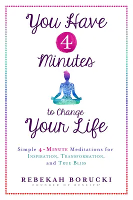 Du hast 4 Minuten, um dein Leben zu verändern: Einfache 4-Minuten-Meditationen für Inspiration, Transformation und wahre Glückseligkeit - You Have 4 Minutes to Change Your Life: Simple 4-Minute Meditations for Inspiration, Transformation, and True Bliss