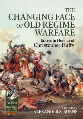 Das sich verändernde Gesicht der Kriegsführung des alten Regimes: Aufsätze zu Ehren von Christopher Duffy - The Changing Face of Old Regime Warfare: Essays in Honour of Christopher Duffy