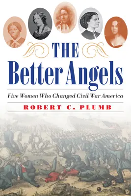 Die besseren Engel: Fünf Frauen, die das Amerika des Bürgerkriegs veränderten - The Better Angels: Five Women Who Changed Civil War America