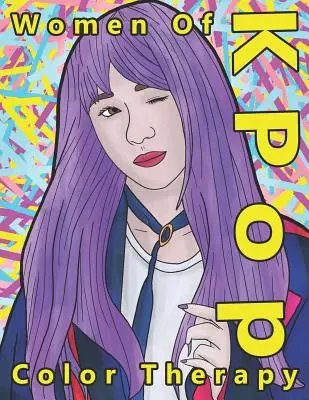 Farbtherapie für Frauen von K Pop: Ein Malbuch der talentiertesten, attraktivsten und beliebtesten weiblichen K-Pop-Stars - Women of K Pop Color Therapy: A Coloring Book the Most Talented, Attractive and Popular Female K Pop Stars