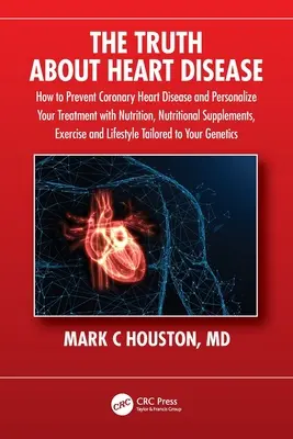 The Truth About Heart Disease: Wie Sie einer koronaren Herzkrankheit vorbeugen und Ihre Behandlung mit Ernährung, Nahrungsergänzungsmitteln und Bewegung individuell gestalten können - The Truth About Heart Disease: How to Prevent Coronary Heart Disease and Personalize Your Treatment with Nutrition, Nutritional Supplements, Exercise