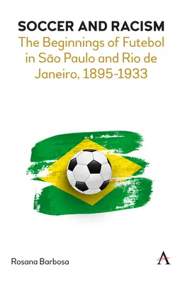 Fußball und Rassismus: Die Anfänge des Futebol in So Paulo und Rio de Janeiro, 1895-1933 - Soccer and Racism: The Beginnings of Futebol in So Paulo and Rio de Janeiro, 1895-1933