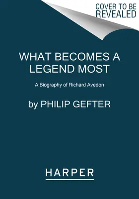 Was eine Legende am meisten ausmacht: Eine Biographie von Richard Avedon - What Becomes a Legend Most: A Biography of Richard Avedon