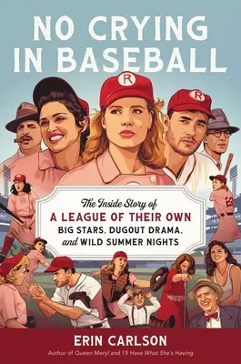 Im Baseball wird nicht geweint: Die Insider-Geschichte einer ganz eigenen Liga: Große Stars, Dramen im Unterstand und ein Home Run für Hollywood - No Crying in Baseball: The Inside Story of a League of Their Own: Big Stars, Dugout Drama, and a Home Run for Hollywood