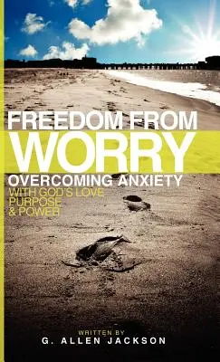 Freiheit von Sorgen: Überwindung von Angst mit Gottes Liebe, Absicht und Kraft - Freedom from Worry: Overcoming Anxiety with God's Love, Purpose & Power