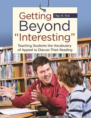 Mehr als nur interessant werden: Wie man Schülern das Vokabular der Attraktivität beibringt, um über ihre Lektüre zu diskutieren - Getting Beyond Interesting: Teaching Students the Vocabulary of Appeal to Discuss Their Reading