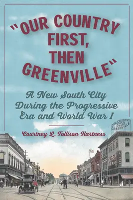 Zuerst unser Land, dann Greenville: Eine Stadt im Neuen Süden während der Progressiven Ära und des Ersten Weltkriegs - Our Country First, Then Greenville: A New South City During the Progressive Era and World War I