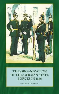 Die Organisation der deutschen staatlichen Streitkräfte im Jahre 1866 - The Organization of German State Forces in 1866