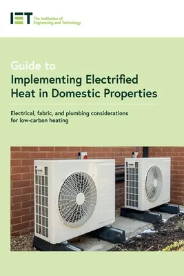 Leitfaden für die Einführung von elektrischer Wärme in Wohngebäuden: Elektrische, bautechnische und sanitärtechnische Überlegungen für eine kohlenstoffarme Heizung - Guide to Implementing Electrified Heat in Domestic Properties: Electrical, Fabric, and Plumbing Considerations for Low-Carbon Heating