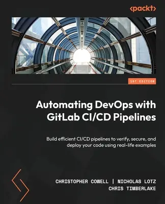 Automatisieren von DevOps mit GitLab CI/CD-Pipelines: Erstellen Sie effiziente CI/CD-Pipelines, um Ihren Code anhand von Beispielen aus der Praxis zu überprüfen, zu sichern und bereitzustellen - Automating DevOps with GitLab CI/CD Pipelines: Build efficient CI/CD pipelines to verify, secure, and deploy your code using real-life examples