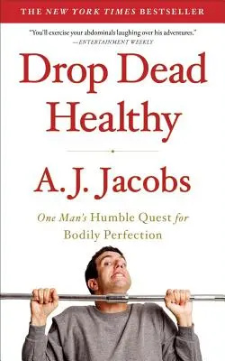 Zum Teufel mit der Gesundheit: Die bescheidene Suche eines Mannes nach körperlicher Perfektion - Drop Dead Healthy: One Man's Humble Quest for Bodily Perfection