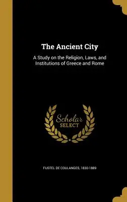 Die antike Stadt: Eine Studie über Religion, Gesetze und Institutionen in Griechenland und Rom - The Ancient City: A Study on the Religion, Laws, and Institutions of Greece and Rome