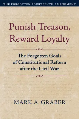 Verrat bestrafen, Loyalität belohnen: Die vergessenen Ziele der Verfassungsreform nach dem Bürgerkrieg - Punish Treason, Reward Loyalty: The Forgotten Goals of Constitutional Reform After the Civil War