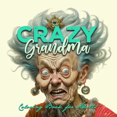 Crazy Grandma Graustufen-Malbuch für Erwachsene Portrait-Malbuch Grandma goes crazy Grandma funny Coloring Book old faces - Crazy Grandma Grayscale Coloring Book for Adults Portrait Coloring Book Grandma goes crazy Grandma funny Coloring Book old faces