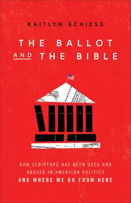 Der Stimmzettel und die Bibel: Wie die Heilige Schrift in der amerikanischen Politik benutzt und missbraucht wurde und wie es weitergeht - The Ballot and the Bible: How Scripture Has Been Used and Abused in American Politics and Where We Go from Here