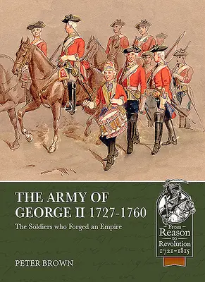 Die Armee von Georg II. 1727-1760: Die Soldaten, die ein Reich schmiedeten - The Army of George II 1727-1760: The Soldiers Who Forged an Empire