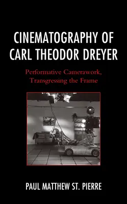 Die Kinematographie von Carl Theodor Dreyer: Performative Kameraarbeit, die den Rahmen überschreitet - Cinematography of Carl Theodor Dreyer: Performative Camerawork, Transgressing the Frame