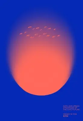 Digitale Strukturen: Daten und urbane Strategien der zivilen Zukunft - Digitalstructures: Data and Urban Strategies of the Civic Future
