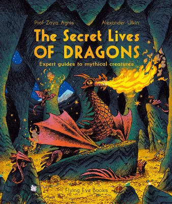 Das geheime Leben der Drachen: Expertenratgeber zu mythischen Kreaturen - The Secret Lives of Dragons: Expert Guides to Mythical Creatures